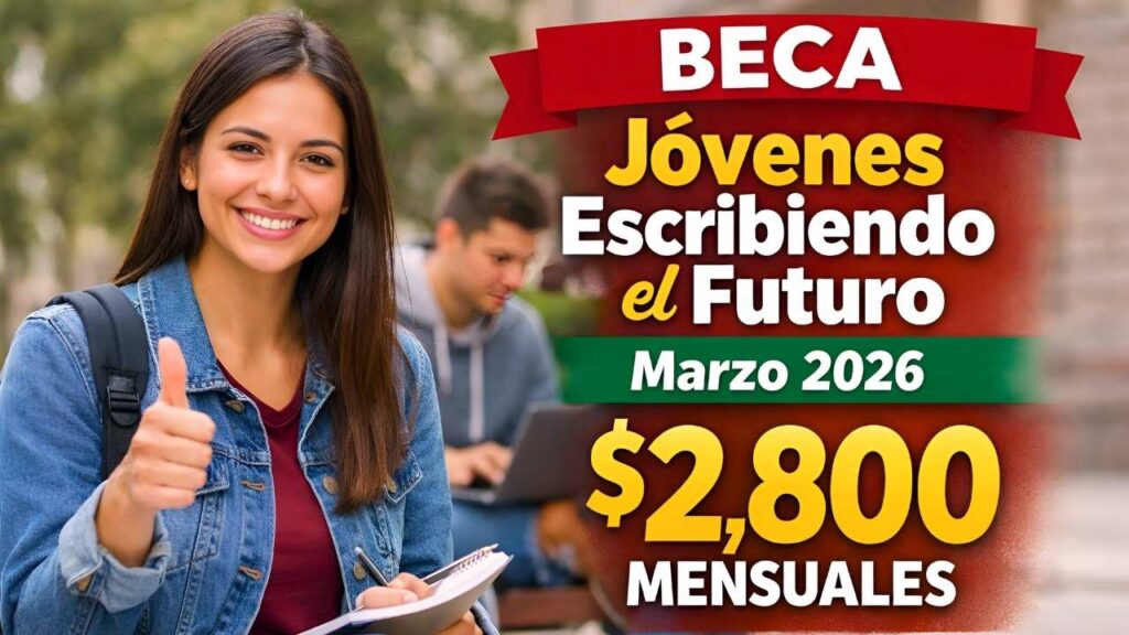 Beca Jóvenes Escribiendo el Futuro marzo 2026: $2,800 mensuales, requisitos y calendario de pagos
